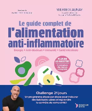 Wilfried Launay – Le guide complet de l'alimentation anti-inflammatoire: Énergie - Anti-douleurs - Immunité - Santé intestinale